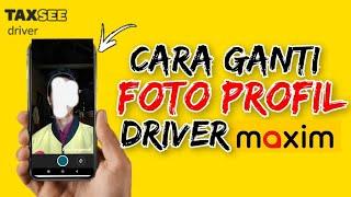 CARA GANTI FOTO PROFIL TAXSEE DRIVER MAXIM