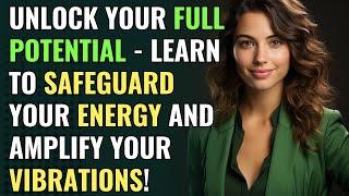 Unlock Your Full Potential - Learn to Safeguard Your Energy and Amplify Your Vibrations  Awakening