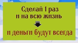 Сделайте 1 раз и у вас всегда будут деньги Этот способ самый приятный и надёжный