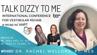 International Conference for Vestibular Rehab a recap with Dr. Rachel Wellons PT NCS ANPT