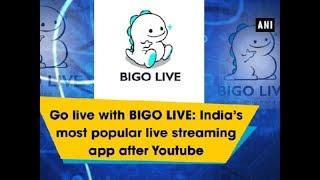 Go live with BIGO LIVE India’s most popular live streaming app after Youtube - ANI News