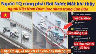 Người Trung Quốc cũng phải Rơi Nước Mắt khi thấy người Việt Nam Đùm Bọc nhau trong Cơn Bão