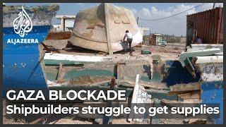 Israeli blockade Gaza shipbuilders struggle to get supplies