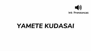 How to pronounce YAMETE KUDASAI