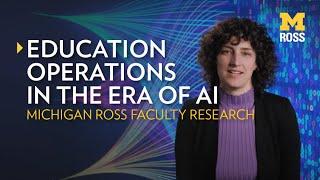 Education Operations in the Era of AI  Michigan Ross Research