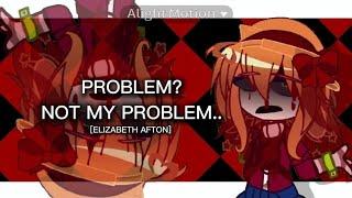 ×NOT MY PROBLEM×  FNaF x GC ELIZABETH AFTON