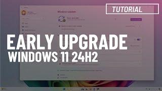 Windows 11 24H2 Upgrade from 23H2 or 22H2 Early