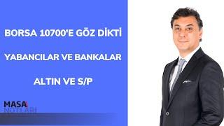 BORSA 10700E GÖZ DİKTİ  YABANCILAR VE BANKALAR  ALTIN VE SP