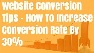 How To Increase Conversion Rate By 30% - Website Conversion Tips