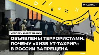 Объявлены террористами. Почему «Хизб ут-тахрир» в России запрещена  Подкаст «Человек имеет право»