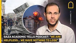 GAZA ACADEMIC REFAAT ALAREER TELLS PODCAST WE ARE HELPLESS... WE HAVE NOTHING TO LOSE