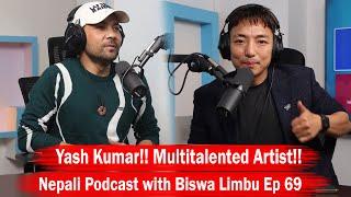 Yash Kumar Multitalented Artist Nepali Podcast with Biswa Limbu Ep 69