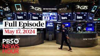 PBS NewsHour full episode May 17 2024