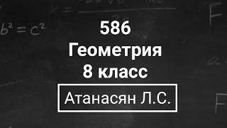 Геометрия  8 класс  Атанасян Л.С.  Номер 586  Подробный разбор