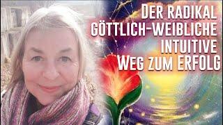 Der radikal göttlich- weibliche intuitive Weg zum Erfolg - Ich teile meine Erfahrung mit dir