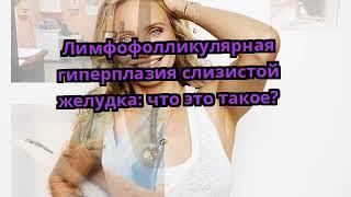 Лимфофолликулярная гиперплазия слизистой желудка что это такое?