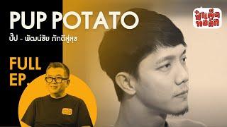 FULL ปั๊ป โปเตโต้ กับการเผชิญทุกความเปลี่ยนแปลง  PUP POTATO  ป๋าเต็ดทอล์ก