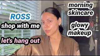 Lets Hang Out ‍️ Morning Skincare Routine Glowy Makeup Chit Chat Rant & Ross Shopping + Haul