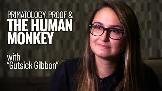 Primatology Proof & the Human Monkey with Gutsick Gibbon