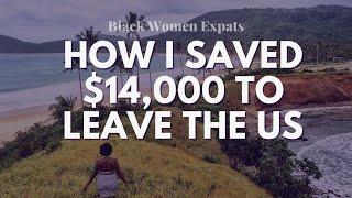 How I Saved $14000 To Leave The US  Black Woman Expats
