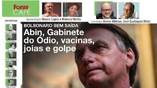 Bolsonaro sem saída Abin Gabinete do Ódio vacinas joias e golpe  Fórum Café  12.7.24