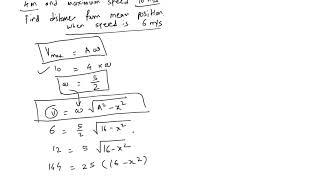 Particle executing SHM has amplitude of 4m and maximum speed of 10 m per second  Find distance from