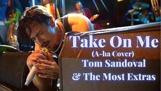 Tom Sandoval & The Most Extras COVER Take On Me by A-ha