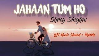 Jahaan Tum Ho - Shrey Singhal  Lofi-Music Bollywood  Slowed+Reverb  Chill Out Silence