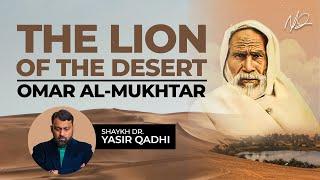 Omar Al Mukhtar The Lion of The Desert  Shaykh Dr. Yasir Qadhi