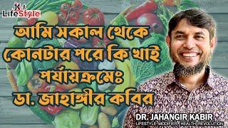 আমি সকাল থেকে কোনটার পরে কি খাই পর্যায়ক্রমেঃ ডা. জাহাঙ্গীর কবির