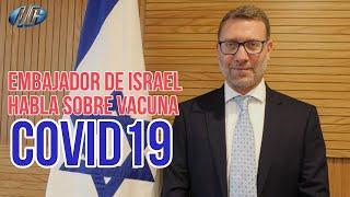 EMBAJADOR DE ISRAEL HABLA DE AVANCES VACUNA COVID-19