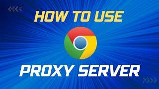 How to Use a Proxy Server in Google Chrome 