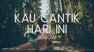 Lobow - Kau Cantik Hari Ini Lirik