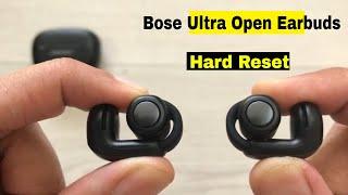 Bose Ultra Open Earbuds - Hard Reset Fastest Way - Restore Factory Settings