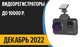 ТОП—7. Лучшие видеорегистраторы до 10000 рублей. Декабрь 2022 года. Рейтинг