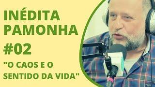 O caos e o sentido da vida - INÉDITA PAMONHA #02