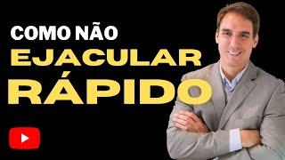 Como NÃO EJACULAR RÁPIDO