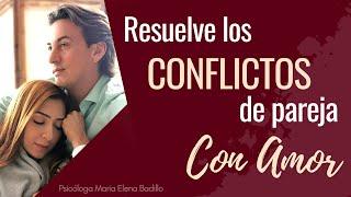 Resuelve los CONFLICTOS de pareja CON AMOR  Psicóloga Maria Elena Badillo