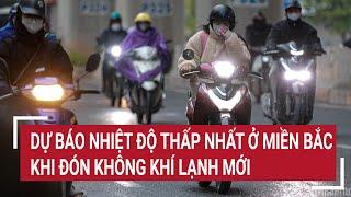 Dự báo nhiệt độ thấp nhất ở miền Bắc khi đón không khí lạnh mới