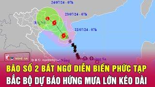 Bão số 2 bất ngờ diễn biến phức tạp Bắc Bộ dự báo hứng mưa lớn kéo dài  Nghệ An TV