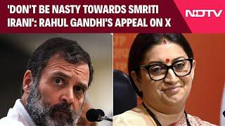 Rahul Gandhi Tweet On Smriti Irani  Dont Be Nasty Towards Smriti Irani Rahuls Appeal On X