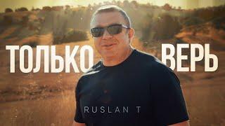 ТОЛЬКО ВЕРЬ – RUSLAN T  Зажигательная и ободряющая песня 