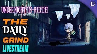 The Daily Grind Week 2 Day 2  Under Night In-Birth 2 SysCeles  Londrekia Matches  Livestream