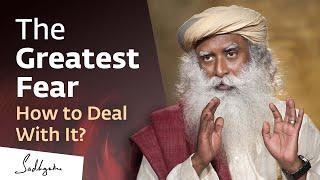The Greatest Fear – How to Deal with It?  Sadhguru