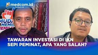 TAWARAN INVESTASI DI IKN SEPI PEMINAT APA YANG SALAH?