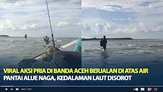 Viral Aksi Pria di Banda Aceh Berjalan di Atas Air Pantai Alue Naga Kedalaman Laut Disorot