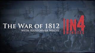 The War of 1812 The War of 1812 in Four Minutes