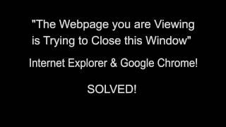 The Webpage you are Viewing is Trying to close this Window -solved