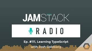 JAMstack Radio - Ep. #111 Learning TypeScript with Josh Goldberg