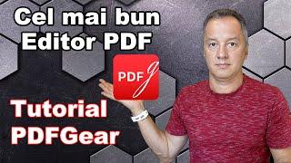 Cel mai bun editor de PDF - tutorial complet cum sa folosesti PDFGear in 10 minute pentru incepatori